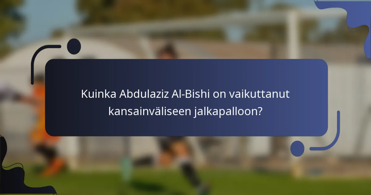 Kuinka Abdulaziz Al-Bishi on vaikuttanut kansainväliseen jalkapalloon?