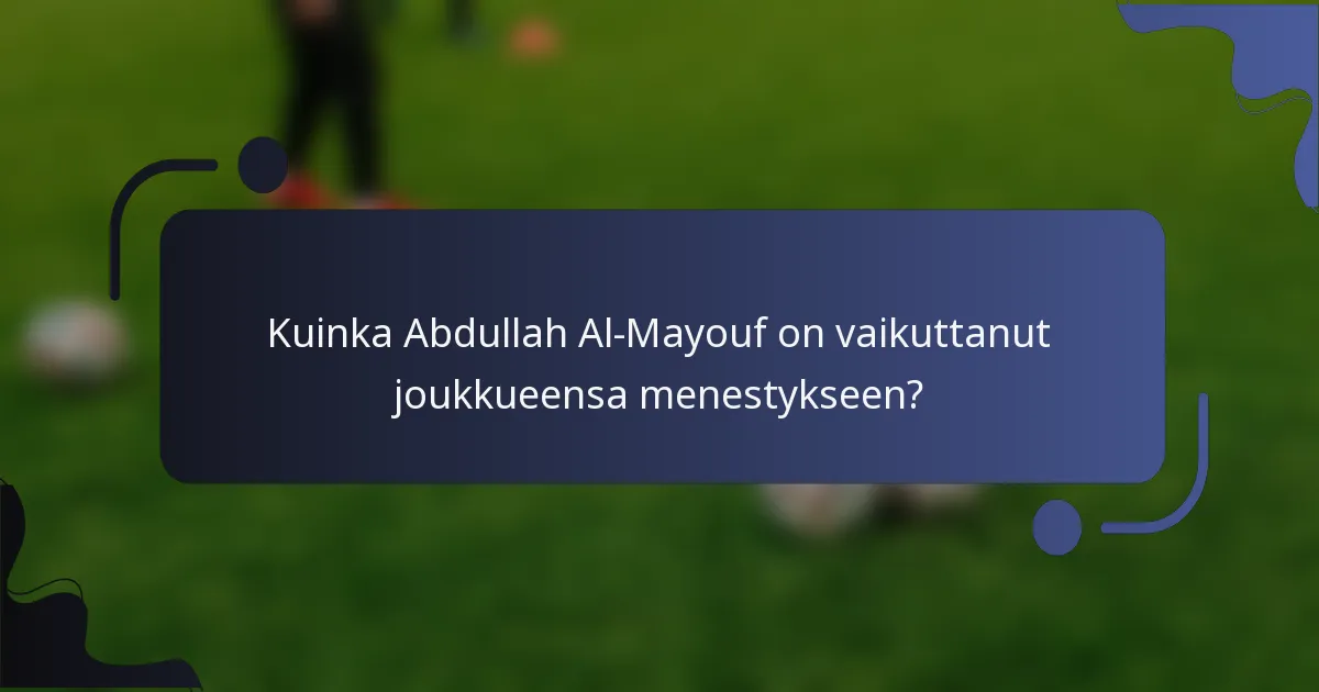 Kuinka Abdullah Al-Mayouf on vaikuttanut joukkueensa menestykseen?