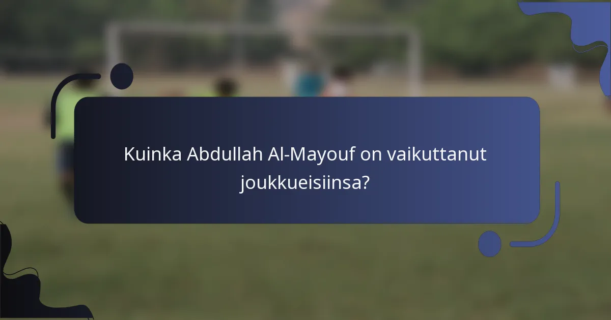 Kuinka Abdullah Al-Mayouf on vaikuttanut joukkueisiinsa?