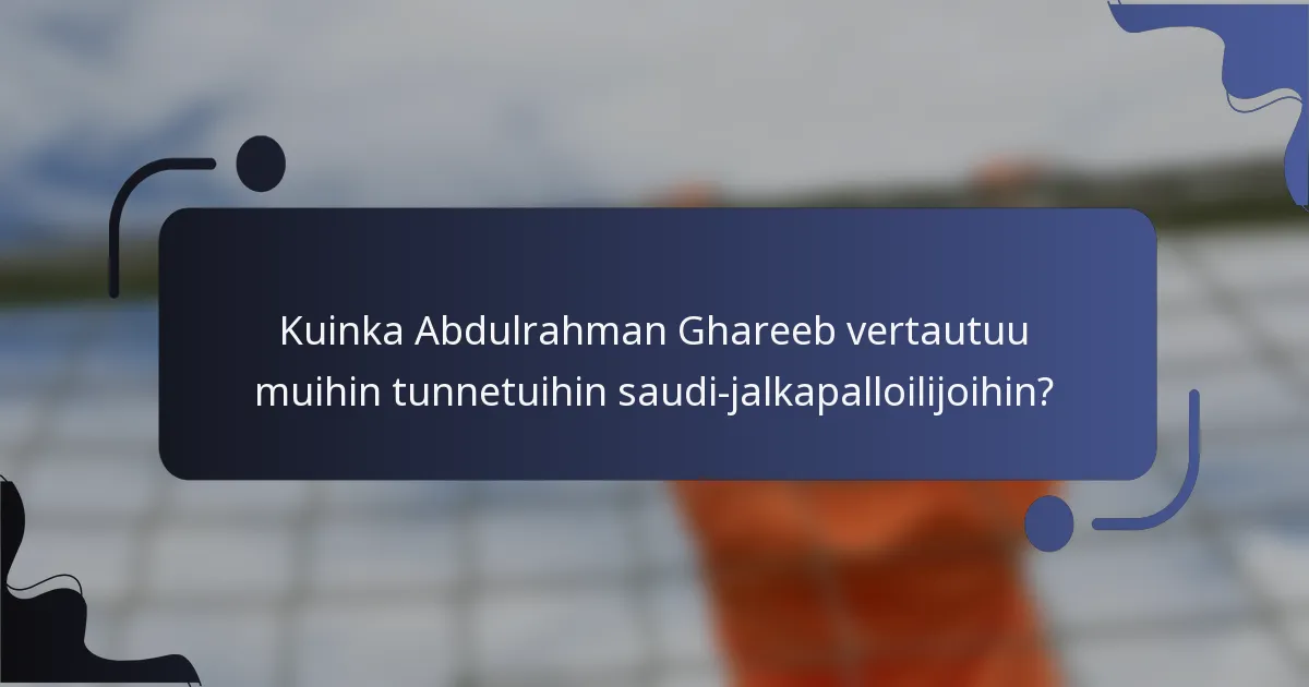 Kuinka Abdulrahman Ghareeb vertautuu muihin tunnetuihin saudi-jalkapalloilijoihin?