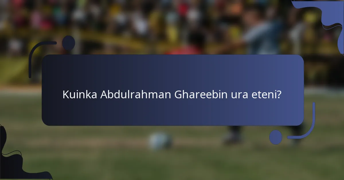 Kuinka Abdulrahman Ghareebin ura eteni?