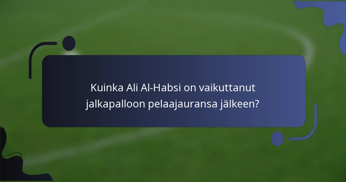 Kuinka Ali Al-Habsi on vaikuttanut jalkapalloon pelaajauransa jälkeen?