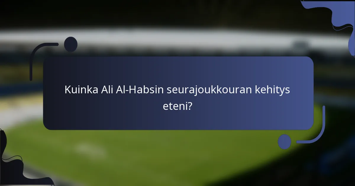 Kuinka Ali Al-Habsin seurajoukkouran kehitys eteni?