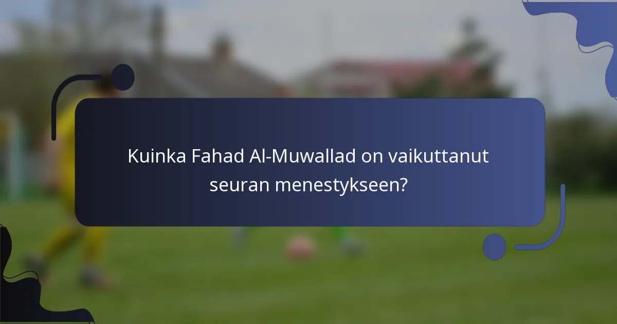 Kuinka Fahad Al-Muwallad on vaikuttanut seuran menestykseen?