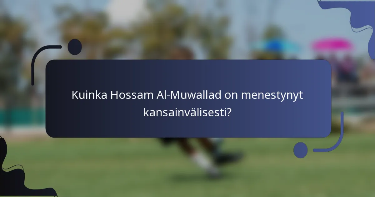 Kuinka Hossam Al-Muwallad on menestynyt kansainvälisesti?