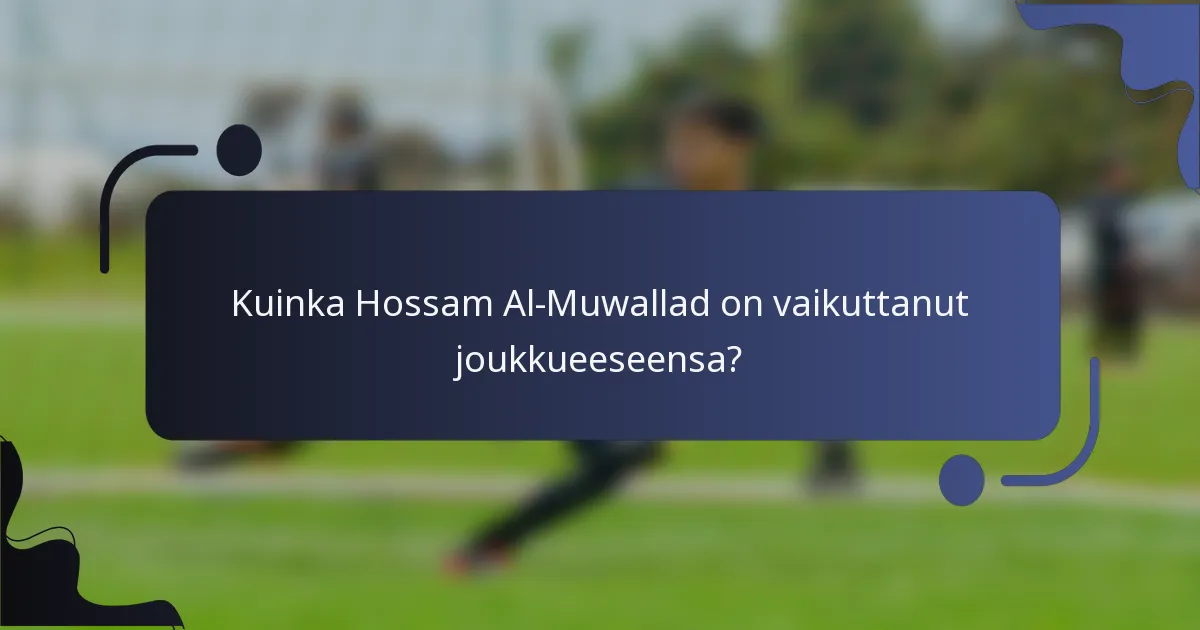 Kuinka Hossam Al-Muwallad on vaikuttanut joukkueeseensa?