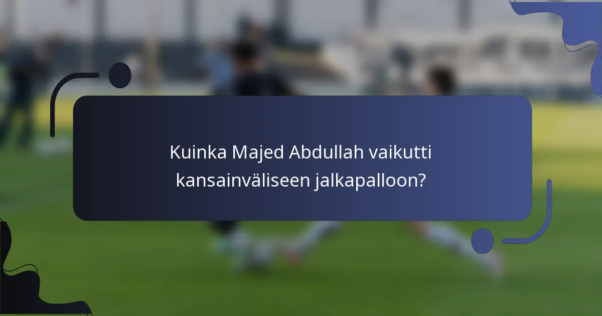 Kuinka Majed Abdullah vaikutti kansainväliseen jalkapalloon?