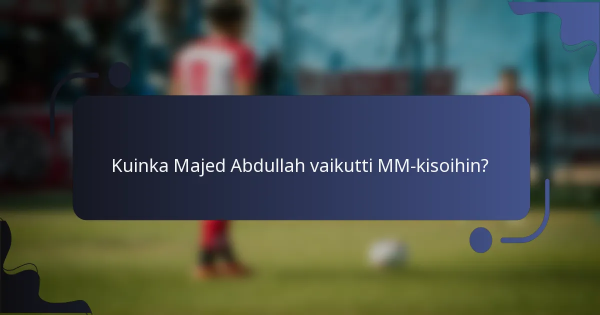 Kuinka Majed Abdullah vaikutti MM-kisoihin?