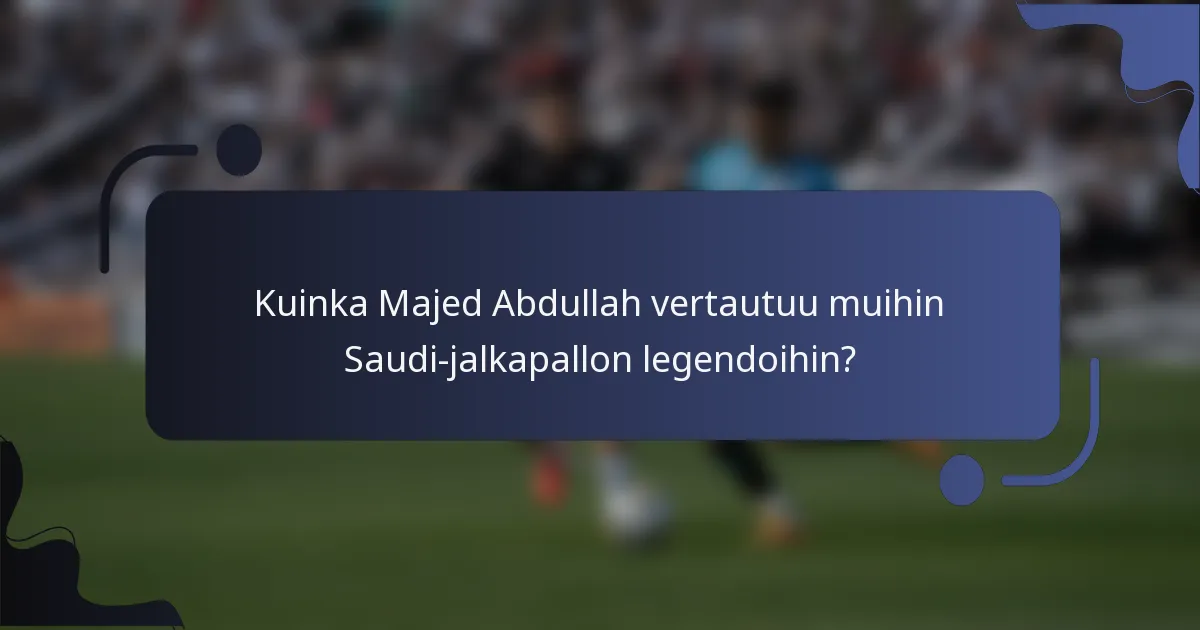 Kuinka Majed Abdullah vertautuu muihin Saudi-jalkapallon legendoihin?