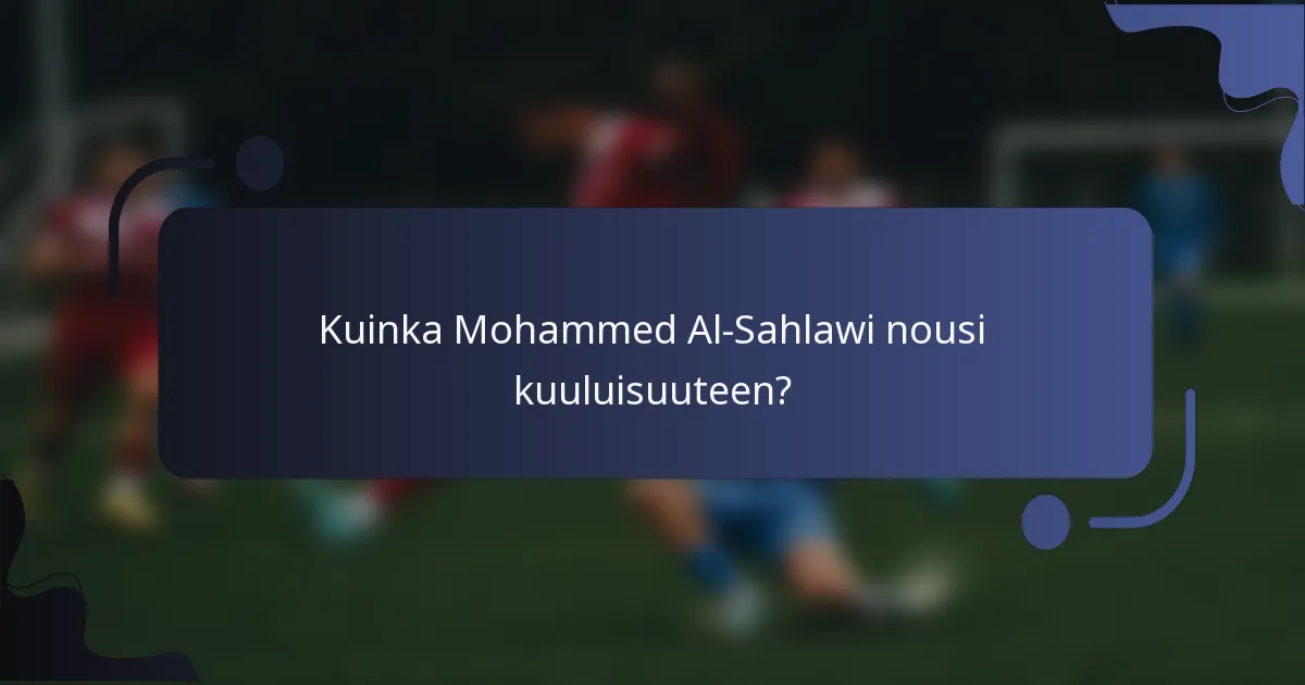 Kuinka Mohammed Al-Sahlawi nousi kuuluisuuteen?