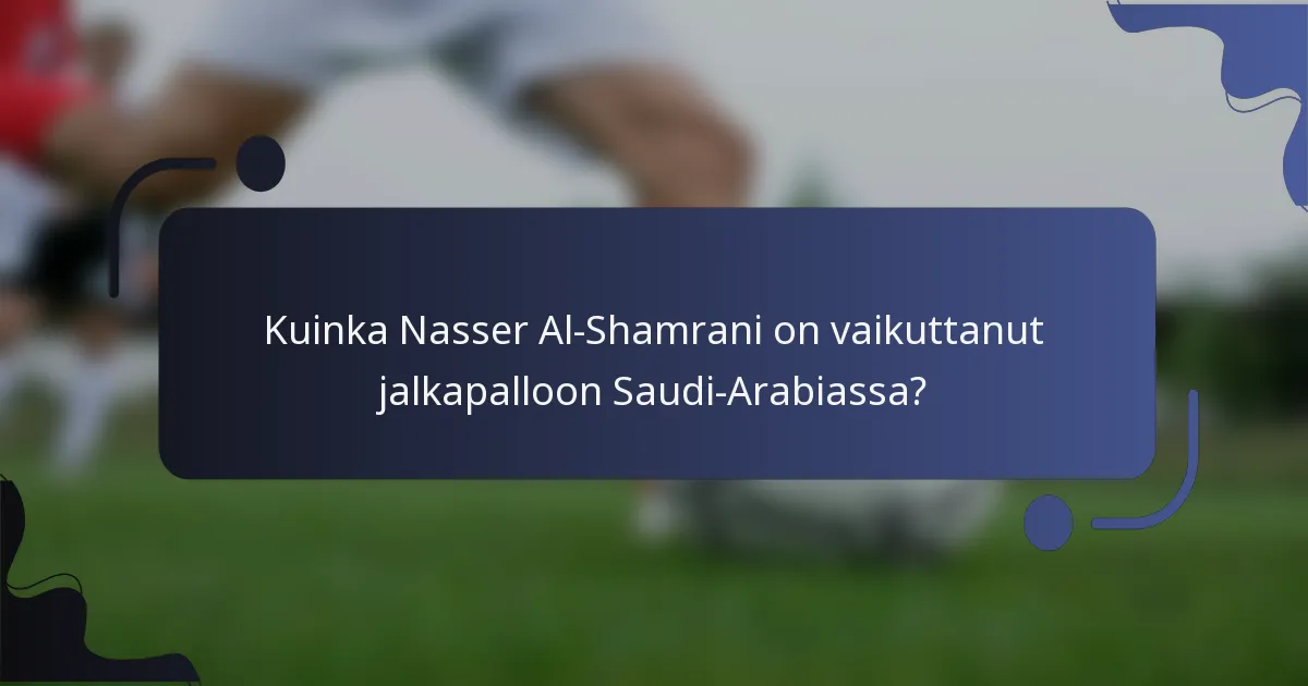 Kuinka Nasser Al-Shamrani on vaikuttanut jalkapalloon Saudi-Arabiassa?