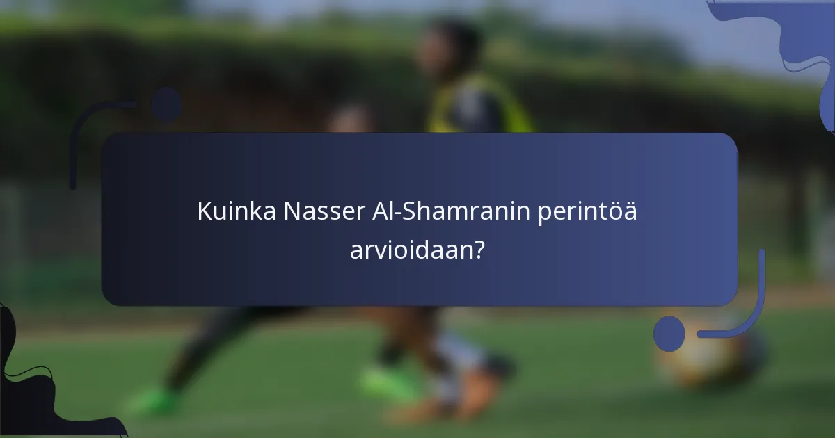Kuinka Nasser Al-Shamranin perintöä arvioidaan?
