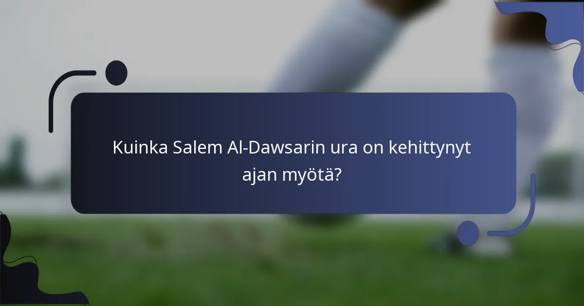 Kuinka Salem Al-Dawsarin ura on kehittynyt ajan myötä?