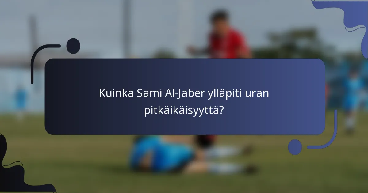 Kuinka Sami Al-Jaber ylläpiti uran pitkäikäisyyttä?