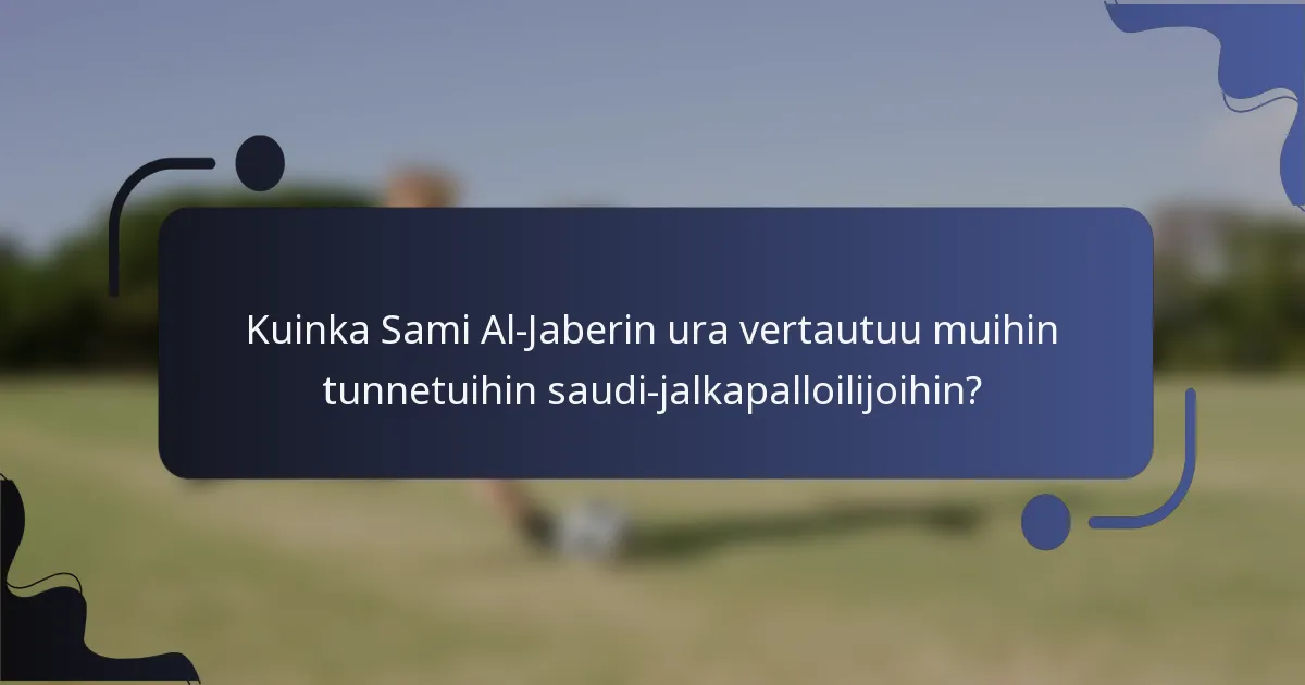 Kuinka Sami Al-Jaberin ura vertautuu muihin tunnetuihin saudi-jalkapalloilijoihin?