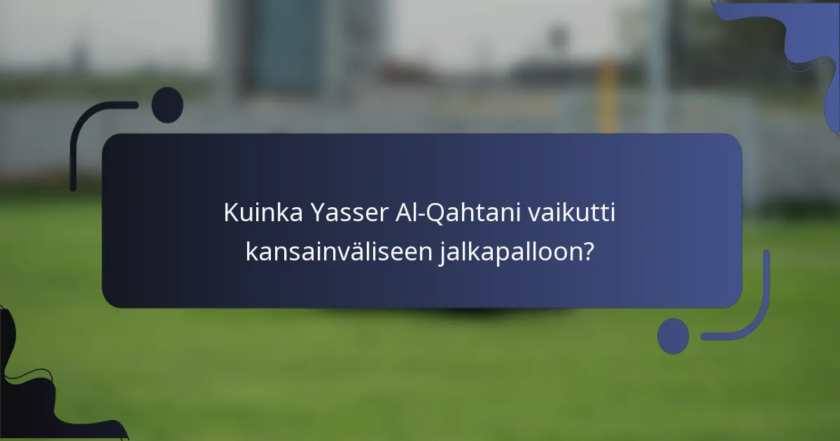 Kuinka Yasser Al-Qahtani vaikutti kansainväliseen jalkapalloon?