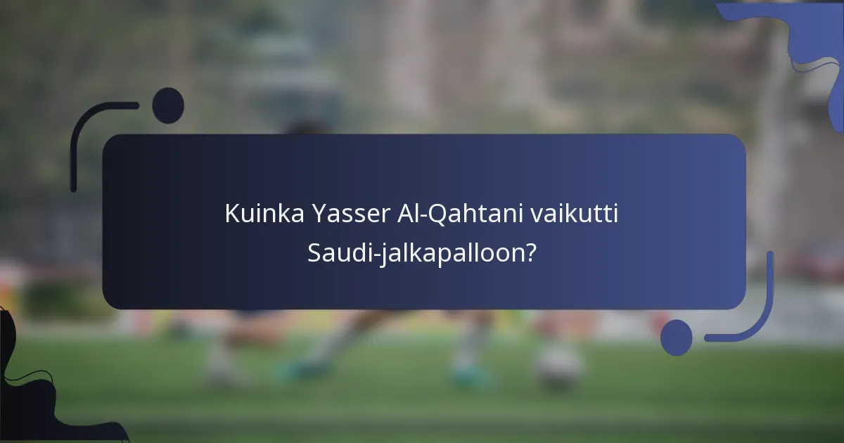 Kuinka Yasser Al-Qahtani vaikutti Saudi-jalkapalloon?