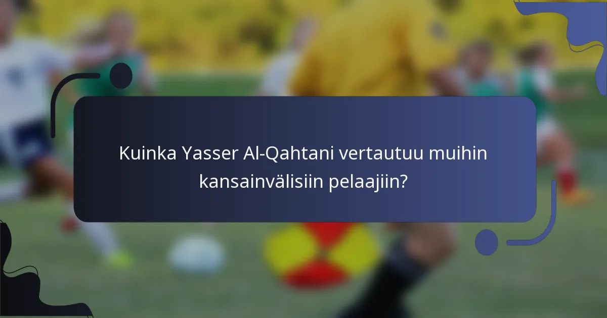 Kuinka Yasser Al-Qahtani vertautuu muihin kansainvälisiin pelaajiin?