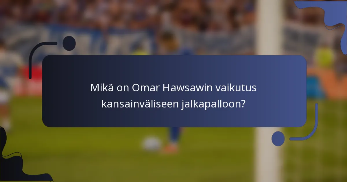Mikä on Omar Hawsawin vaikutus kansainväliseen jalkapalloon?