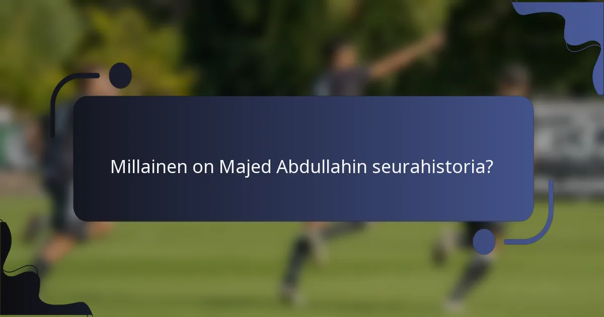 Millainen on Majed Abdullahin seurahistoria?