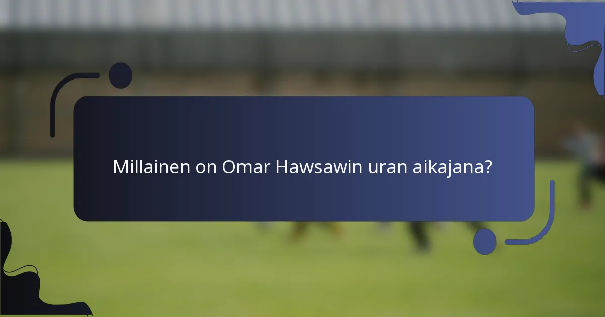 Millainen on Omar Hawsawin uran aikajana?