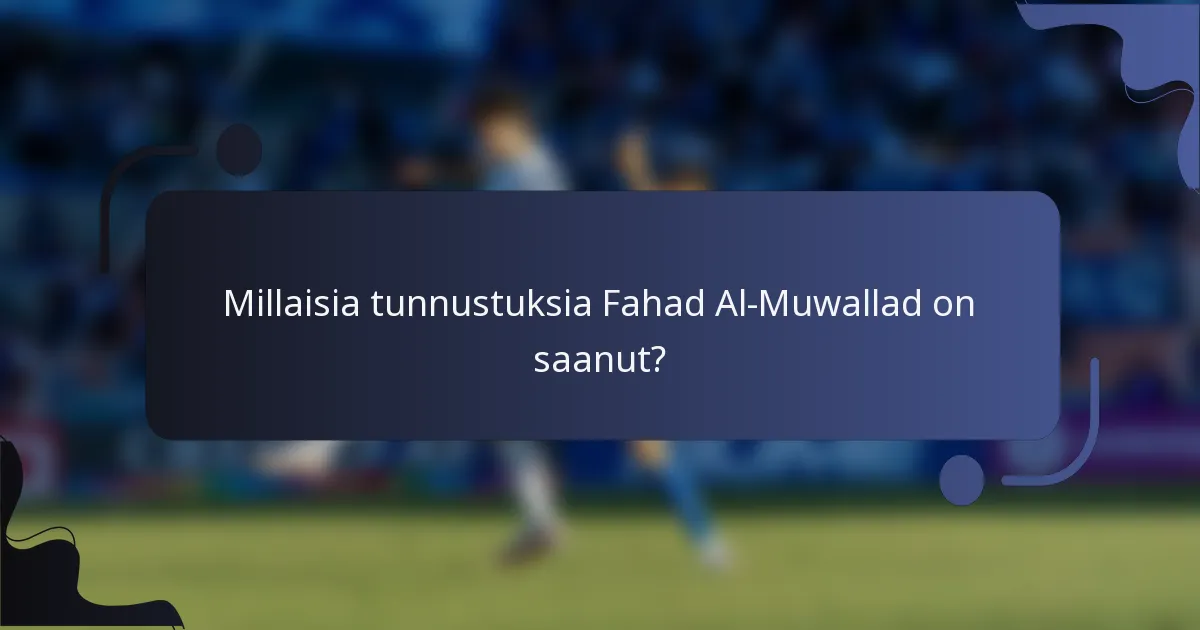 Millaisia tunnustuksia Fahad Al-Muwallad on saanut?