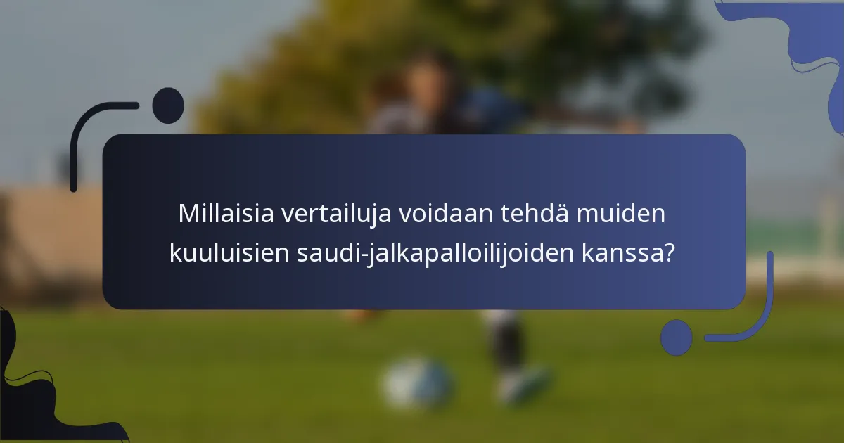 Millaisia vertailuja voidaan tehdä muiden kuuluisien saudi-jalkapalloilijoiden kanssa?