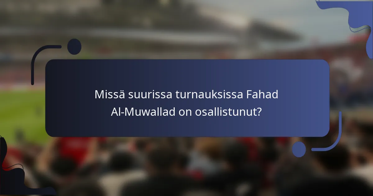 Missä suurissa turnauksissa Fahad Al-Muwallad on osallistunut?
