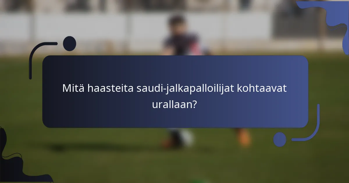 Mitä haasteita saudi-jalkapalloilijat kohtaavat urallaan?
