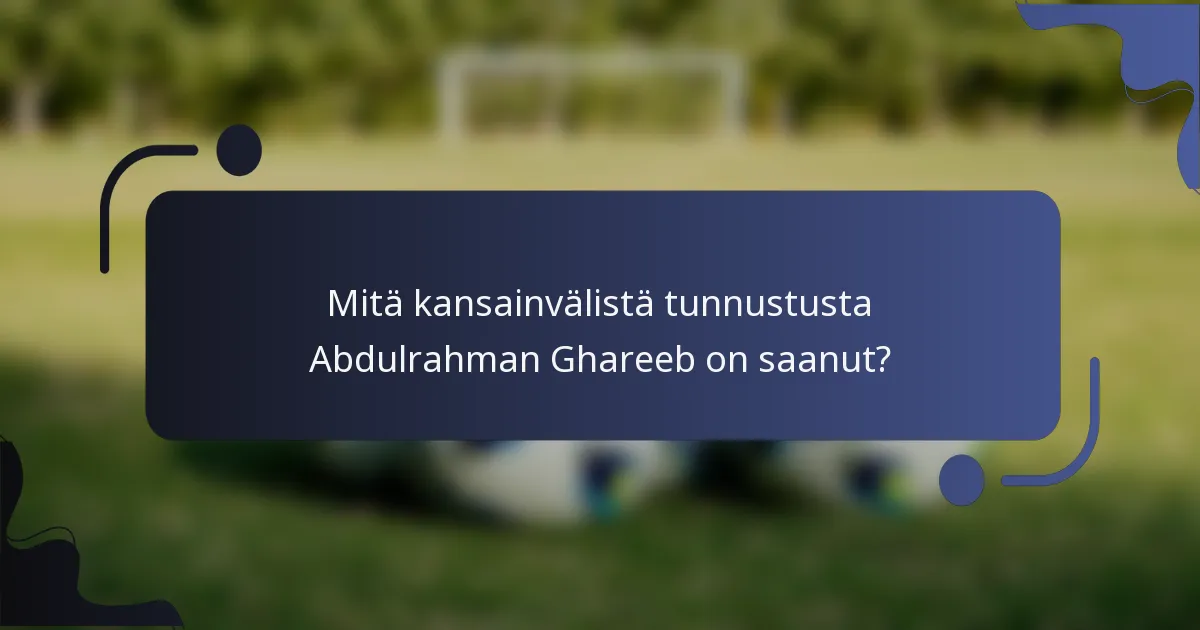 Mitä kansainvälistä tunnustusta Abdulrahman Ghareeb on saanut?