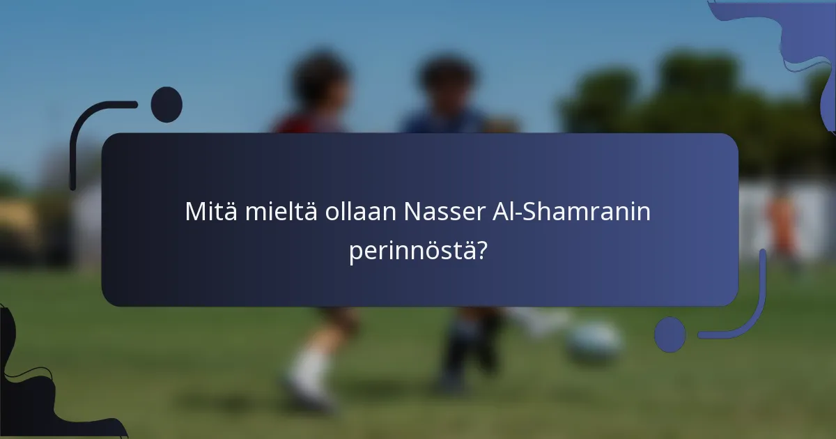 Mitä mieltä ollaan Nasser Al-Shamranin perinnöstä?