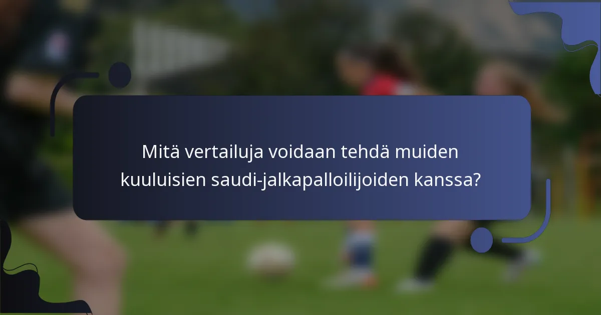 Mitä vertailuja voidaan tehdä muiden kuuluisien saudi-jalkapalloilijoiden kanssa?