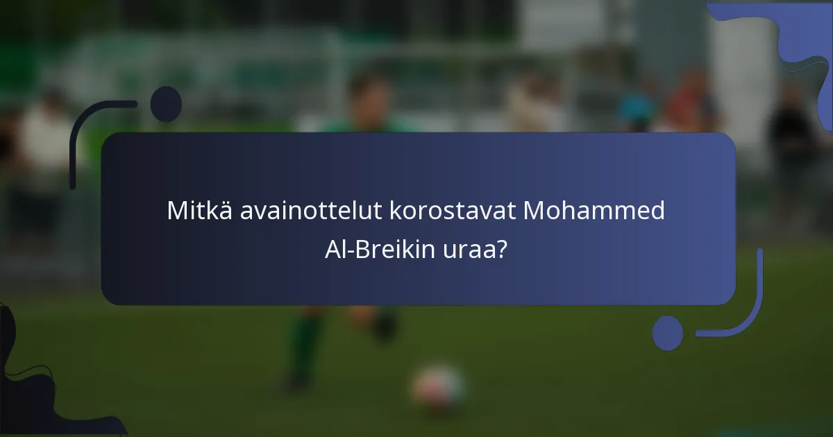 Mitkä avainottelut korostavat Mohammed Al-Breikin uraa?