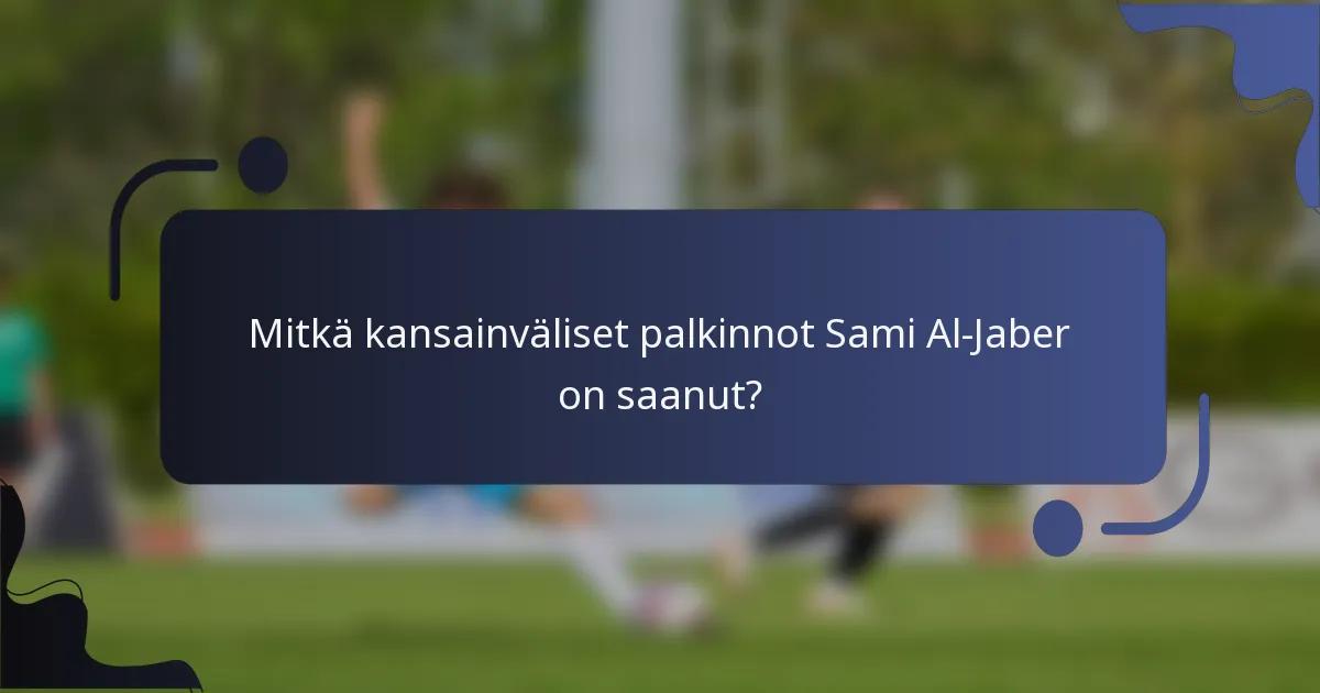 Mitkä kansainväliset palkinnot Sami Al-Jaber on saanut?