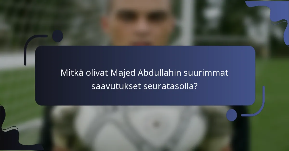 Mitkä olivat Majed Abdullahin suurimmat saavutukset seuratasolla?