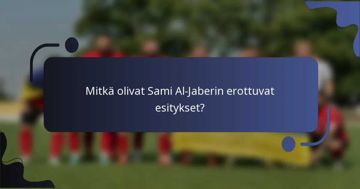 Mitkä olivat Sami Al-Jaberin erottuvat esitykset?