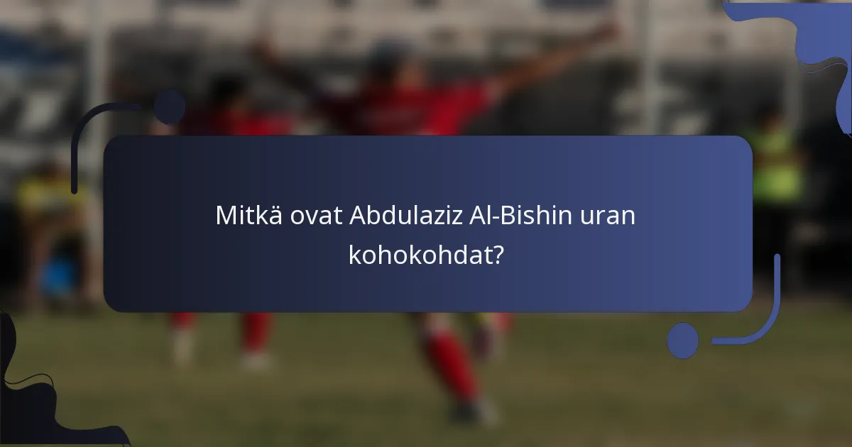 Mitkä ovat Abdulaziz Al-Bishin uran kohokohdat?