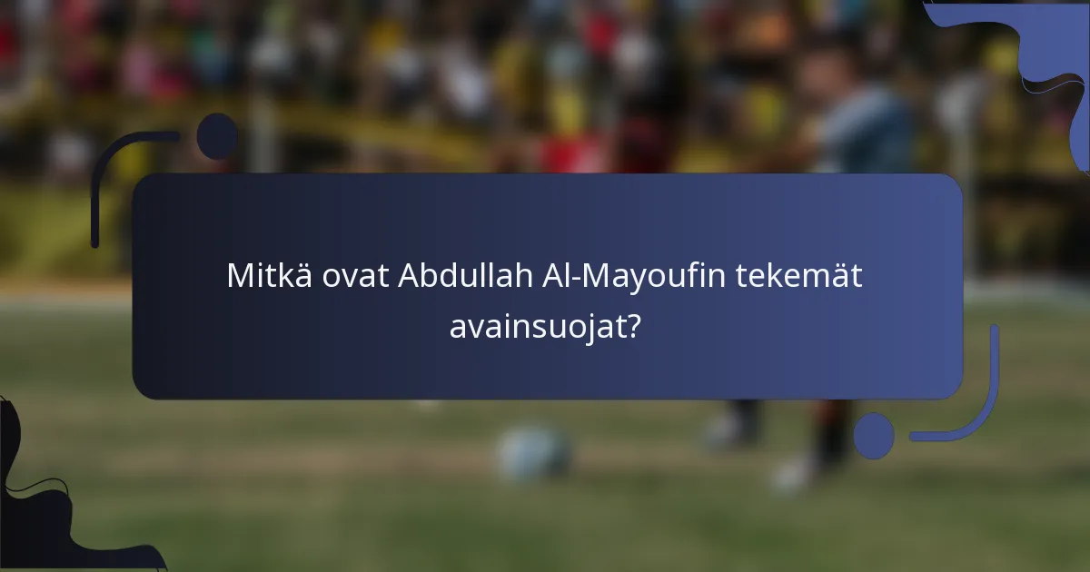 Mitkä ovat Abdullah Al-Mayoufin tekemät avainsuojat?