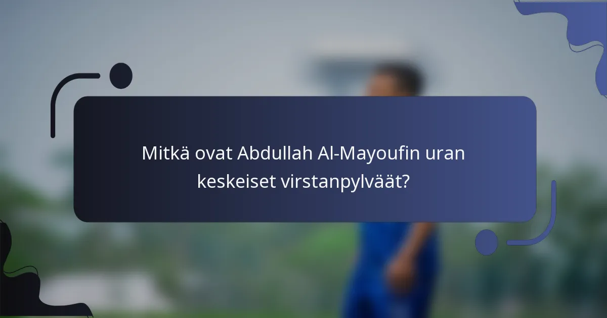 Mitkä ovat Abdullah Al-Mayoufin uran keskeiset virstanpylväät?