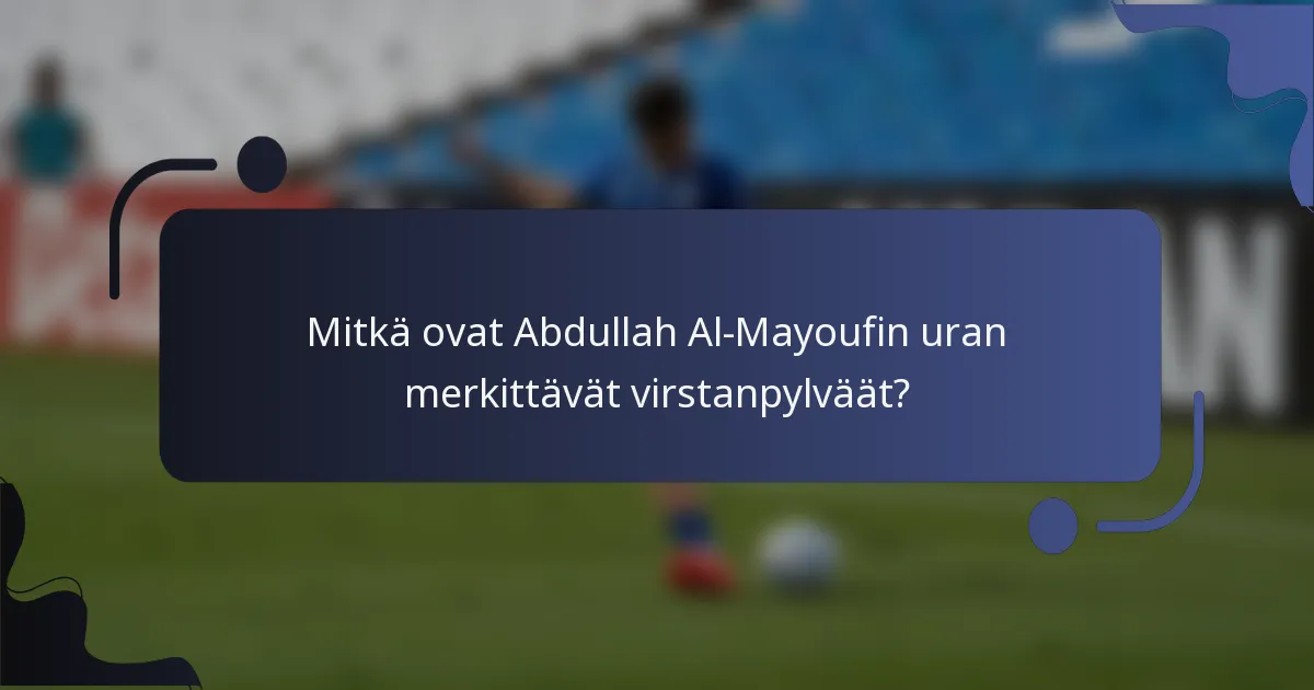 Mitkä ovat Abdullah Al-Mayoufin uran merkittävät virstanpylväät?