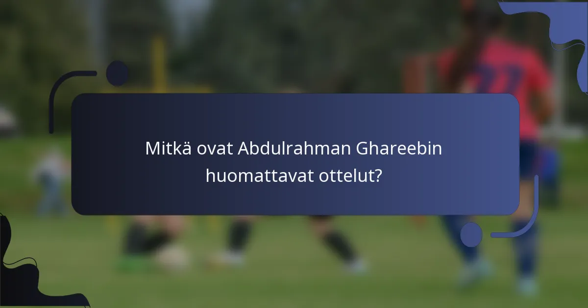 Mitkä ovat Abdulrahman Ghareebin huomattavat ottelut?
