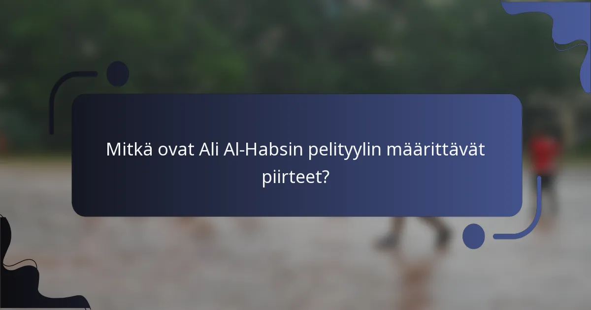 Mitkä ovat Ali Al-Habsin pelityylin määrittävät piirteet?