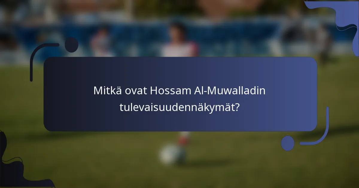 Mitkä ovat Hossam Al-Muwalladin tulevaisuudennäkymät?