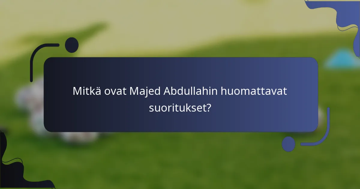 Mitkä ovat Majed Abdullahin huomattavat suoritukset?