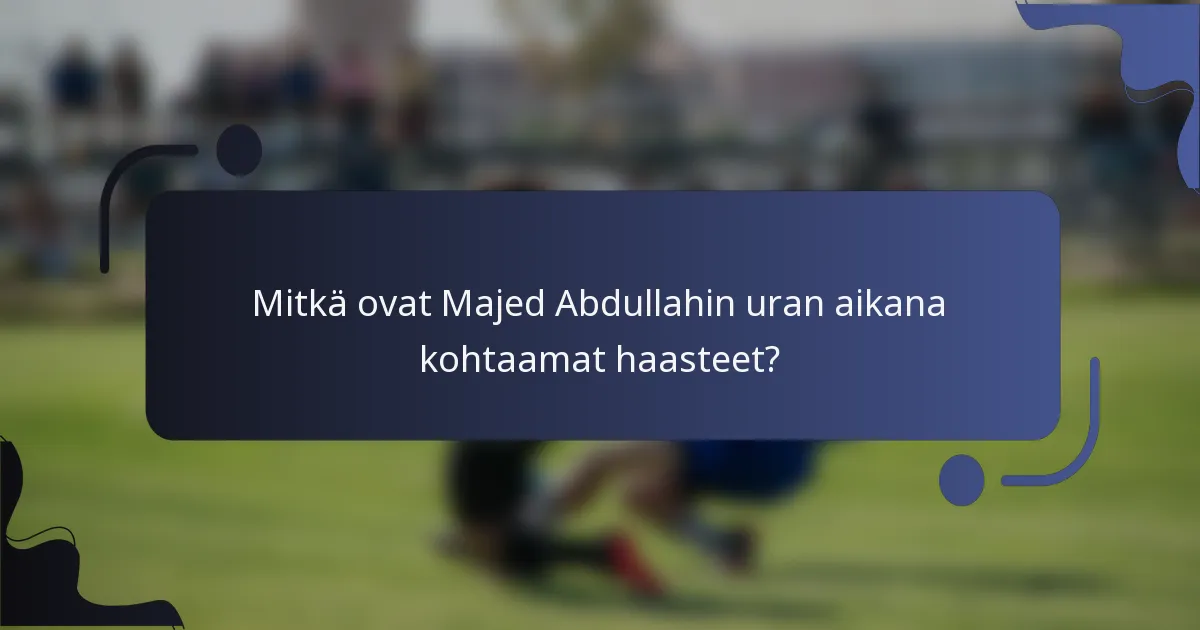 Mitkä ovat Majed Abdullahin uran aikana kohtaamat haasteet?