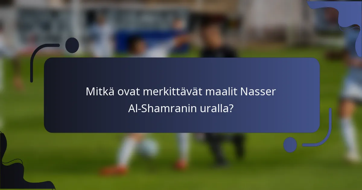 Mitkä ovat merkittävät maalit Nasser Al-Shamranin uralla?