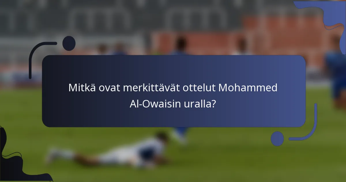 Mitkä ovat merkittävät ottelut Mohammed Al-Owaisin uralla?