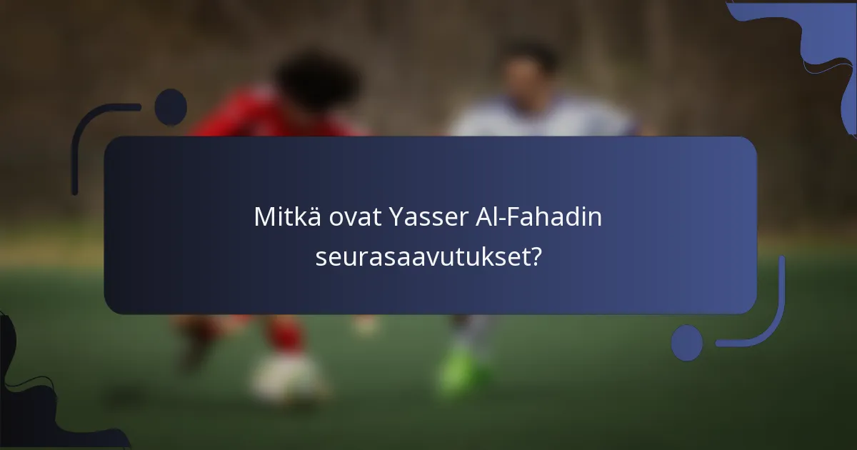 Mitkä ovat Yasser Al-Fahadin seurasaavutukset?