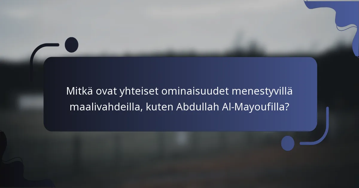 Mitkä ovat yhteiset ominaisuudet menestyvillä maalivahdeilla, kuten Abdullah Al-Mayoufilla?