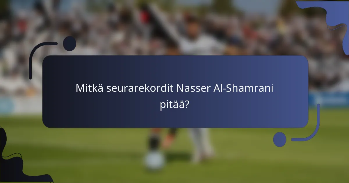 Mitkä seurarekordit Nasser Al-Shamrani pitää?